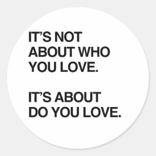 IT'S NOT ABOUT WHO YOU LOVE.png Classic Round Sticker