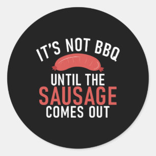 Its Not Bbq Until The Sausage Comes Out Barbecue G Classic Round Sticker
