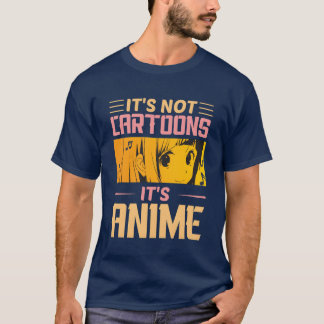 Its Not Cartons Its Anime funny quotes anime frien T-Shirt