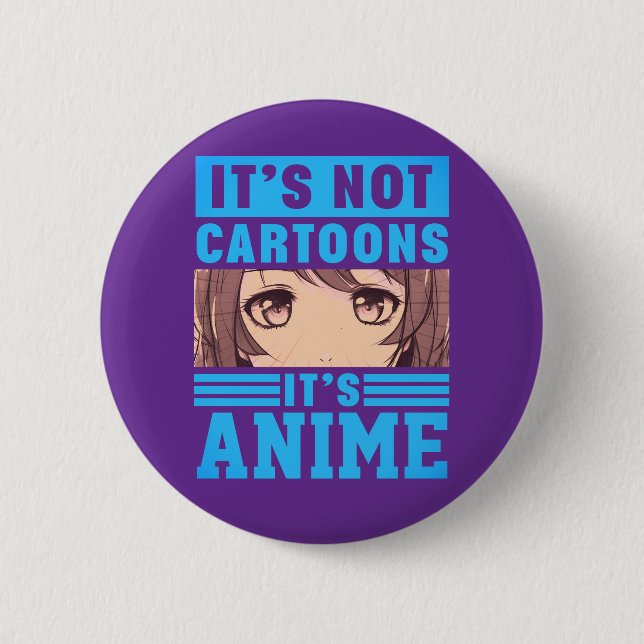 "It's Not Cartoons It's Anime" Pinback Button (Front)