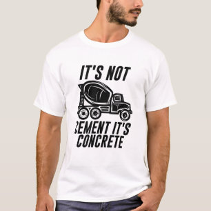 It's not cement it's concrete T-Shirt