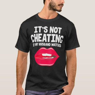 It's Not Cheating If My Husband Watches         T-Shirt