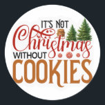 Its not Christmas without cookies Classic Round Sticker<br><div class="desc">Make Memories With Your Family This Christmas</div>