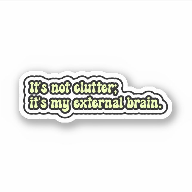 It's not clutter; it's my external brain. ADHD (Front)
