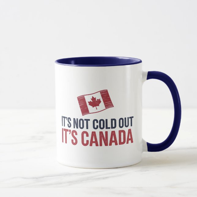 It's Not Cold Out It's Canada  Mug (Right)