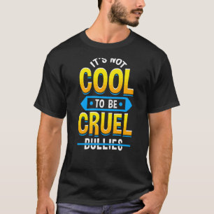 It's Not Cool To Be Cruel Anti Bullying No Bullies T-Shirt