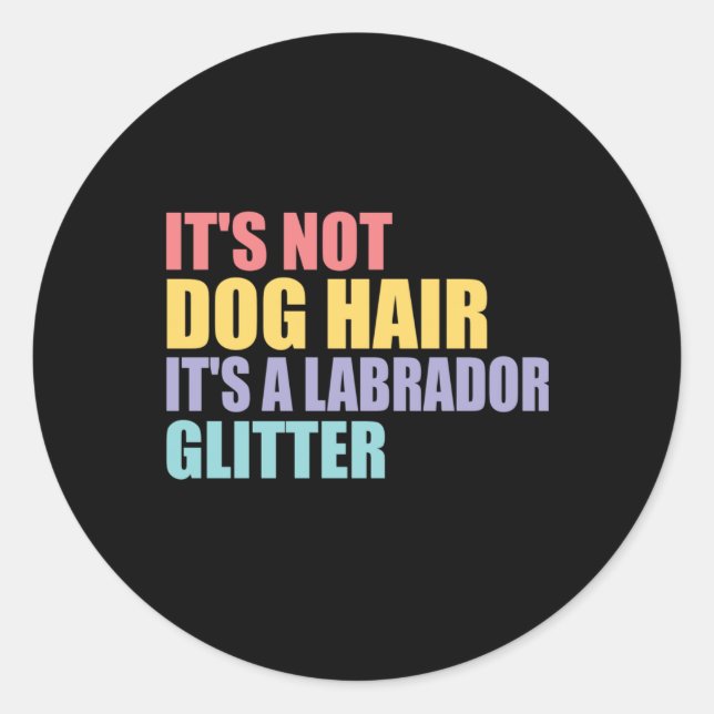 Its Not Dog Hair Its A Labrador Glitter  Classic Round Sticker (Front)