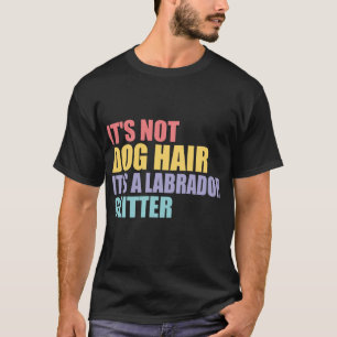Its Not Dog Hair Its A Labrador Glitter  T-Shirt