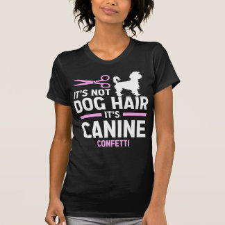 Its Not Dog Hair Its Canine Confetti, Funny Dog  T-Shirt