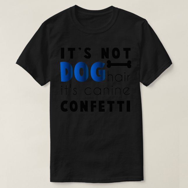 Its Not Dog Hair Its Canine Confetti T-Shirt (Design Front)