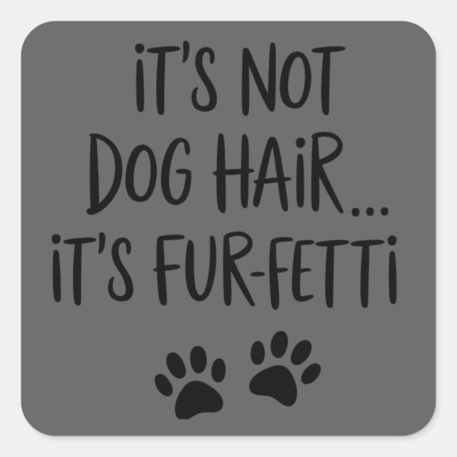 It's Not Dog Hair It's FUR-FETTI Dog Mom Puppy Paw Square Sticker (Front)