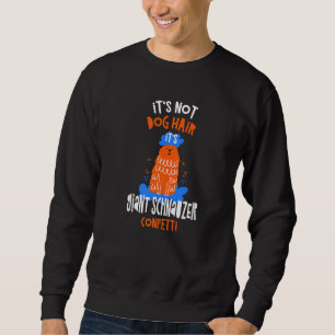 It's Not Dog Hair It's Giant Schnauzer Confetti Do Sweatshirt
