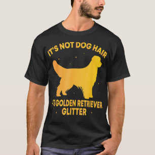 Its Not Dog Hair Its golden retriever Glitter T-Shirt
