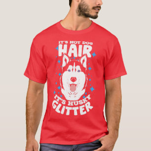 Its Not Dog Hair Its Husky Glitter T-Shirt
