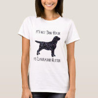 It's not Dog Hair , its Labrador Glitter- Labrador