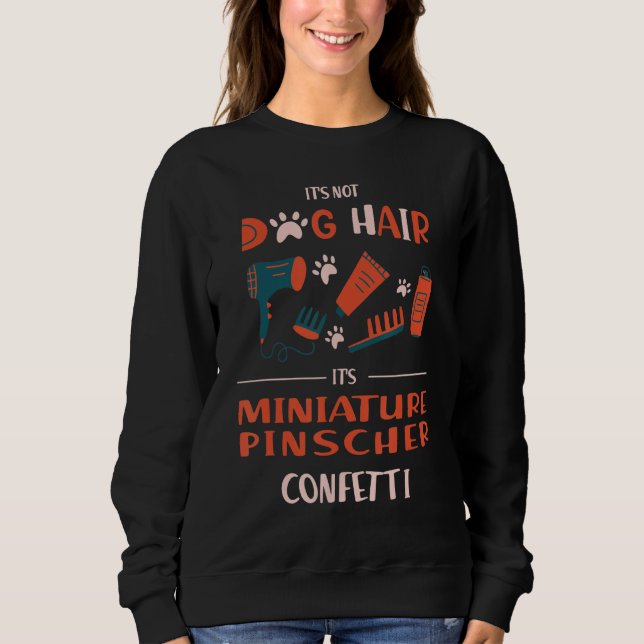 Its Not Dog Hair Its Miniature Pinscher Confetti F Sweatshirt (Front)