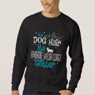 Its Not Dog Hair Its Pembroke Welsh Corgi Glitter Sweatshirt