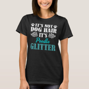 Its not dog hair its Poodle dog glitter T-Shirt