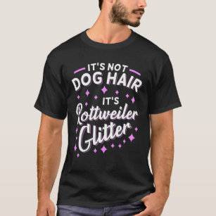 It's Not Dog Hair It's Rottweiler Glitter T-Shirt