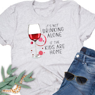 "It's Not Drinking Alone If The Kids Are Home" - T-Shirt