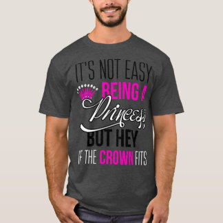 Its not easy being a princess T-Shirt