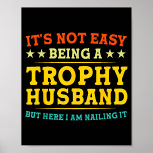It's Not Easy Being A Trophy Husband Funny Anniver Poster