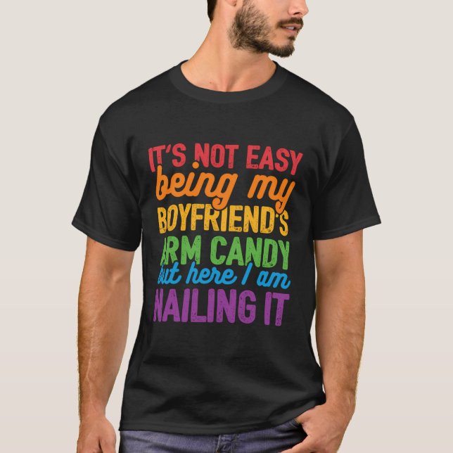 It'S Not Easy Being My Boyfriend'S Arm Candy - Gay T-Shirt (Front)