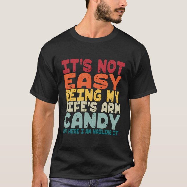 It'S Not Easy Being My 'S Arm Candy But Here I'M N T-Shirt (Front)