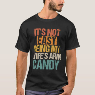It'S Not Easy Being My 'S Arm Candy T-Shirt
