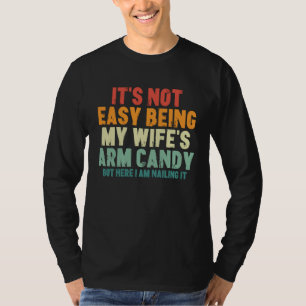 It's Not Easy Being My Wife Arm Candy for Husband T-Shirt