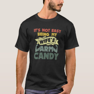 Its Not Easy Being My Wife Arm Candy Wife And Hus T-Shirt