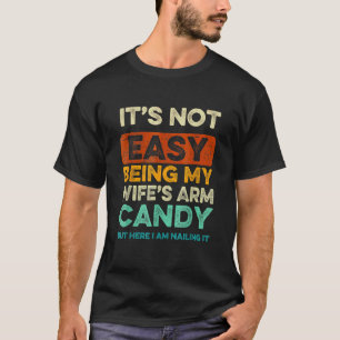 Its Not Easy Being My Wife s Arm Candy  Fathers Da T-Shirt