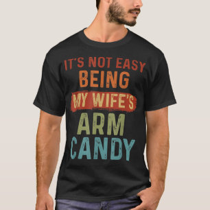 Its Not Easy Being My Wifes Arm Candy 2 Png T-Shirt