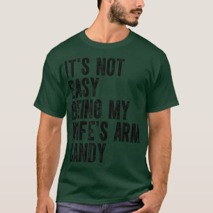 Its Not Easy Being My Wifes Arm Candy 9 T-Shirt