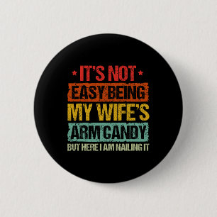Its Not Easy Being My Wifes Arm Candy But Here I A 6 Cm Round Badge
