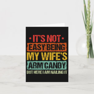 Its Not Easy Being My Wifes Arm Candy But Here I A Card