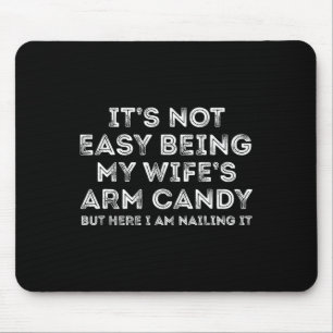 Its Not Easy Being My Wifes Arm Candy But Here I A Mouse Pad