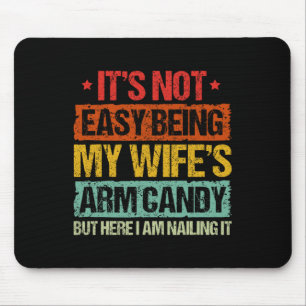 Its Not Easy Being My Wifes Arm Candy But Here I A Mouse Pad
