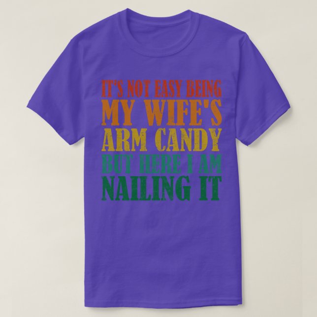 Its Not Easy Being My Wifes Arm Candy But Here I A T-Shirt (Design Front)