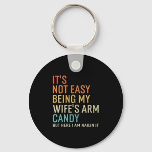 It's Not Easy Being My Wife's Arm Candy But Here I Key Ring