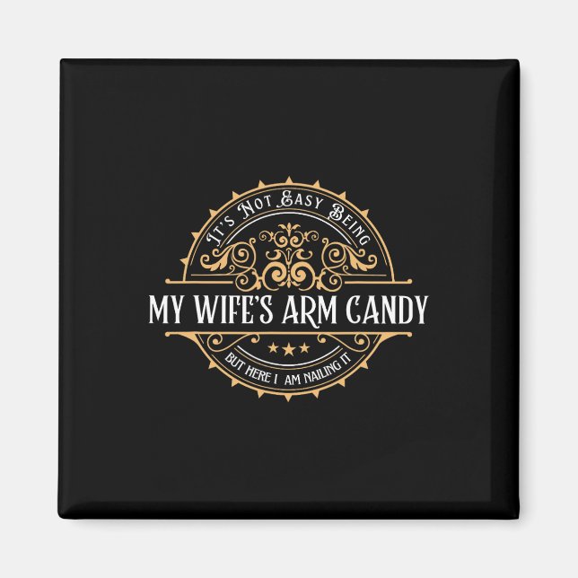 Its Not Easy Being My Wife's Arm Candy Fathers Day Magnet (Front)