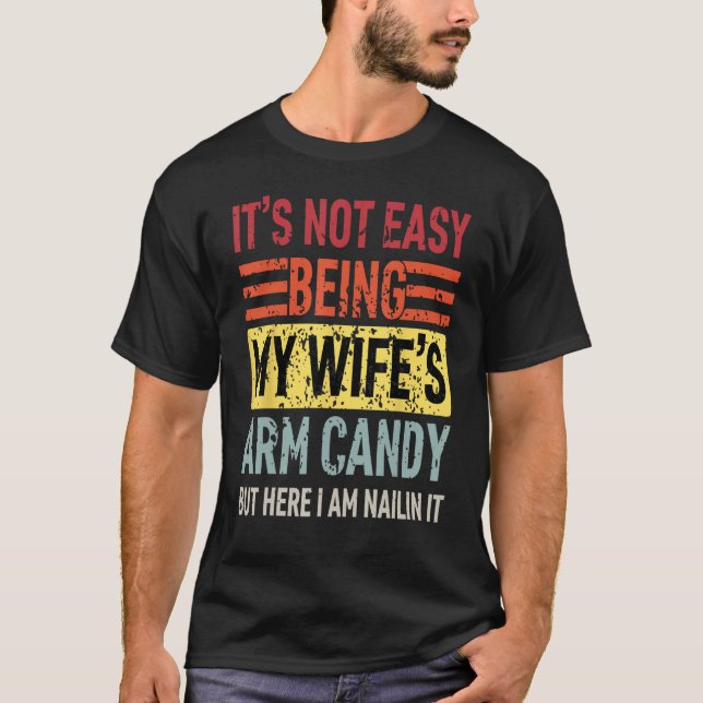 Its Not Easy Being My Wife's Arm Candy Funny Fathe T-Shirt (Front)
