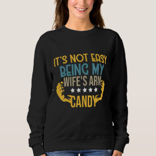 Its Not Easy Being My Wifes Arm Candy Great Father Sweatshirt