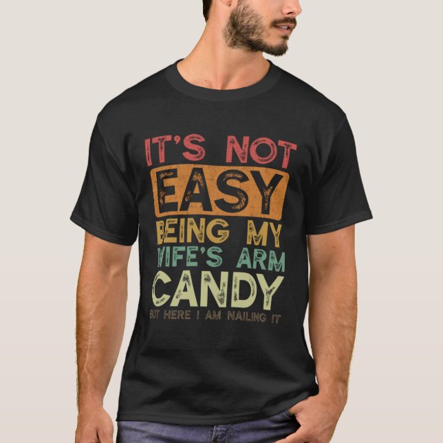 It's Not Easy Being My Wife's Arm Candy Husband Fa T-Shirt (Front)
