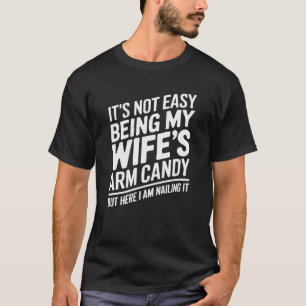 It's Not Easy Being My Wife's Arm Candy Husband T-Shirt