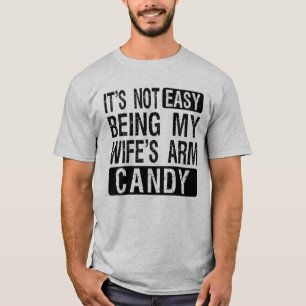 It's Not Easy Being My Wife's Arm Candy Joke T-Shirt
