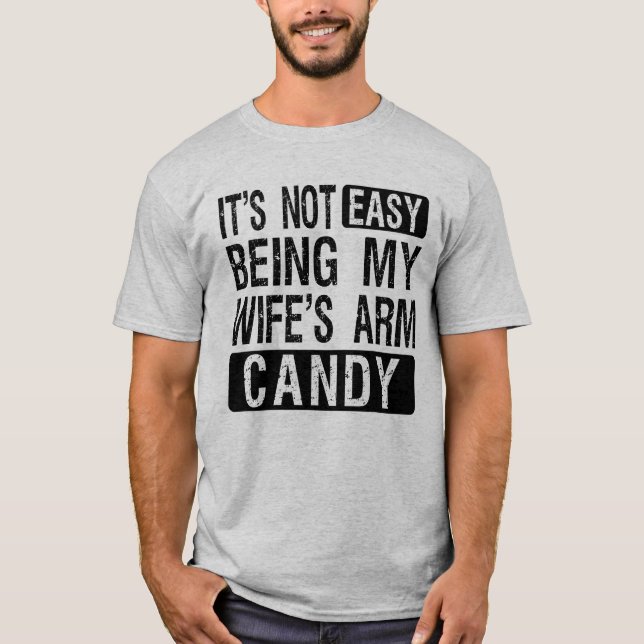 It's Not Easy Being My Wife's Arm Candy Joke T-Shirt (Front)
