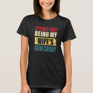 It's Not Easy Being My Wife's Arm Candy Men quote T-Shirt