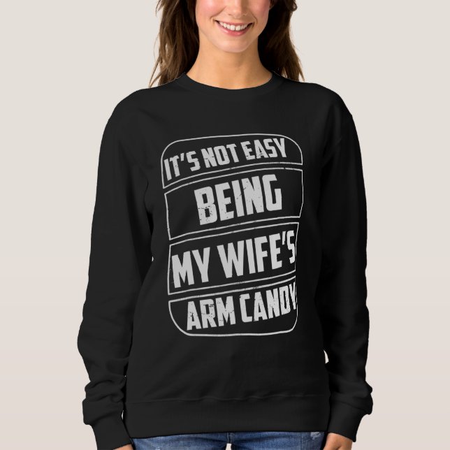 Its Not Easy Being My Wifes Arm Candy Saying  2 Sweatshirt (Front)