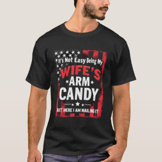 It's Not Easy Being My Wife's Arm Candy USA Flag T-Shirt
